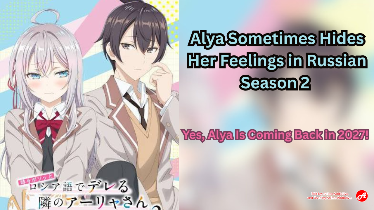 Alya Sometimes Hides Her Feelings in Russian Season 2 Yes, Alya Is Coming Back in 2027!