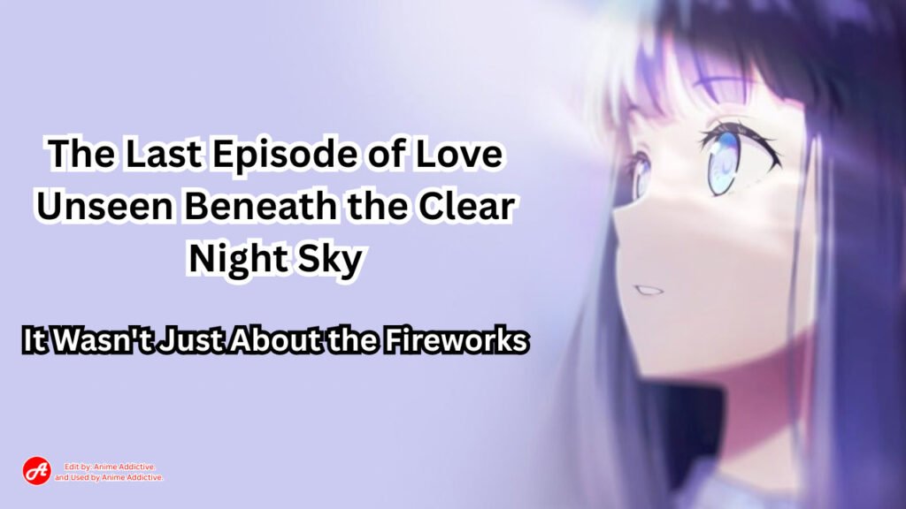 The Last Episode of Love Unseen Beneath the Clear Night Sky It Wasnt Just About the Fireworks